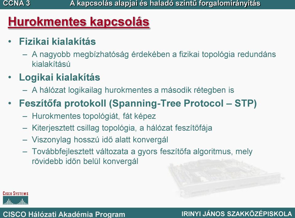 (Spanning-Tree Protocol STP) Hurokmentes topológiát, fát képez Kiterjesztett csillag topológia, a hálózat