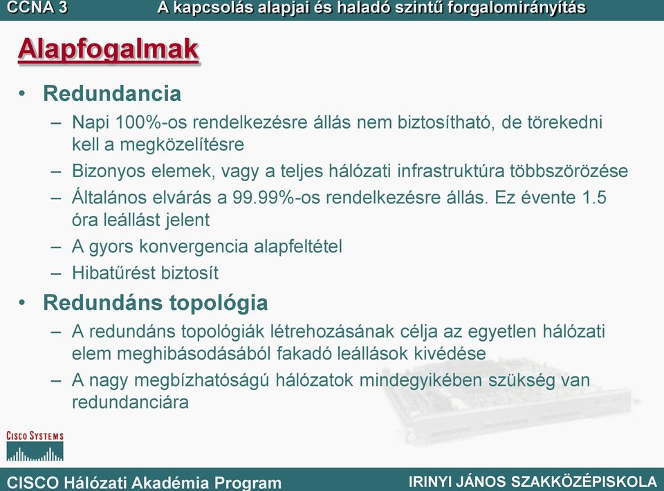 5 óra leállást jelent A gyors konvergencia alapfeltétel Hibatűrést biztosít Redundáns topológia A redundáns topológiák