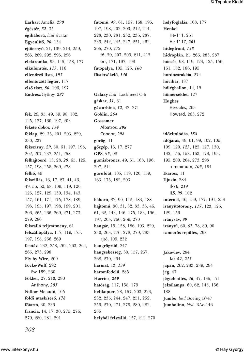 fékszárny, 29, 30, 61, 197, 198, 202, 207, 237, 251, 258 felhajtóerõ, 13, 28, 29, 65, 125, 157, 198, 258, 269, 278 felhõ, 49 felszállás, 16, 17, 27, 41, 46, 49, 56, 62, 68, 109, 119, 120, 123, 127,