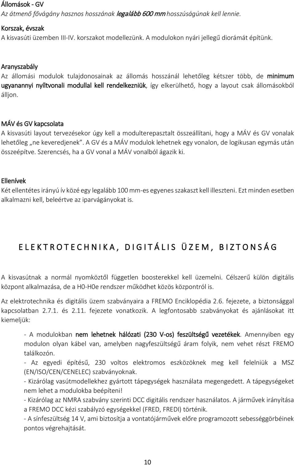 Aranyszabály Az állomási modulok tulajdonosainak az állomás hosszánál lehetőleg kétszer több, de minimum ugyanannyi nyíltvonali modullal kell rendelkezniük, így elkerülhető, hogy a layout csak