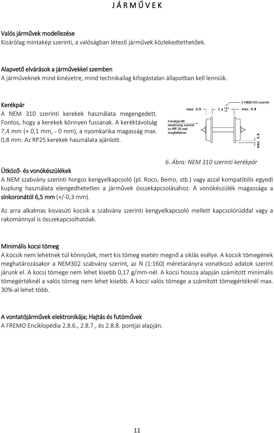 Fontos, hogy a kerekek könnyen fussanak. A keréktávolság 7,4 mm (+ 0,1 mm, - 0 mm), a nyomkarika magasság max. 0,8 mm. Az RP25 kerekek használata ajánlott. 6.