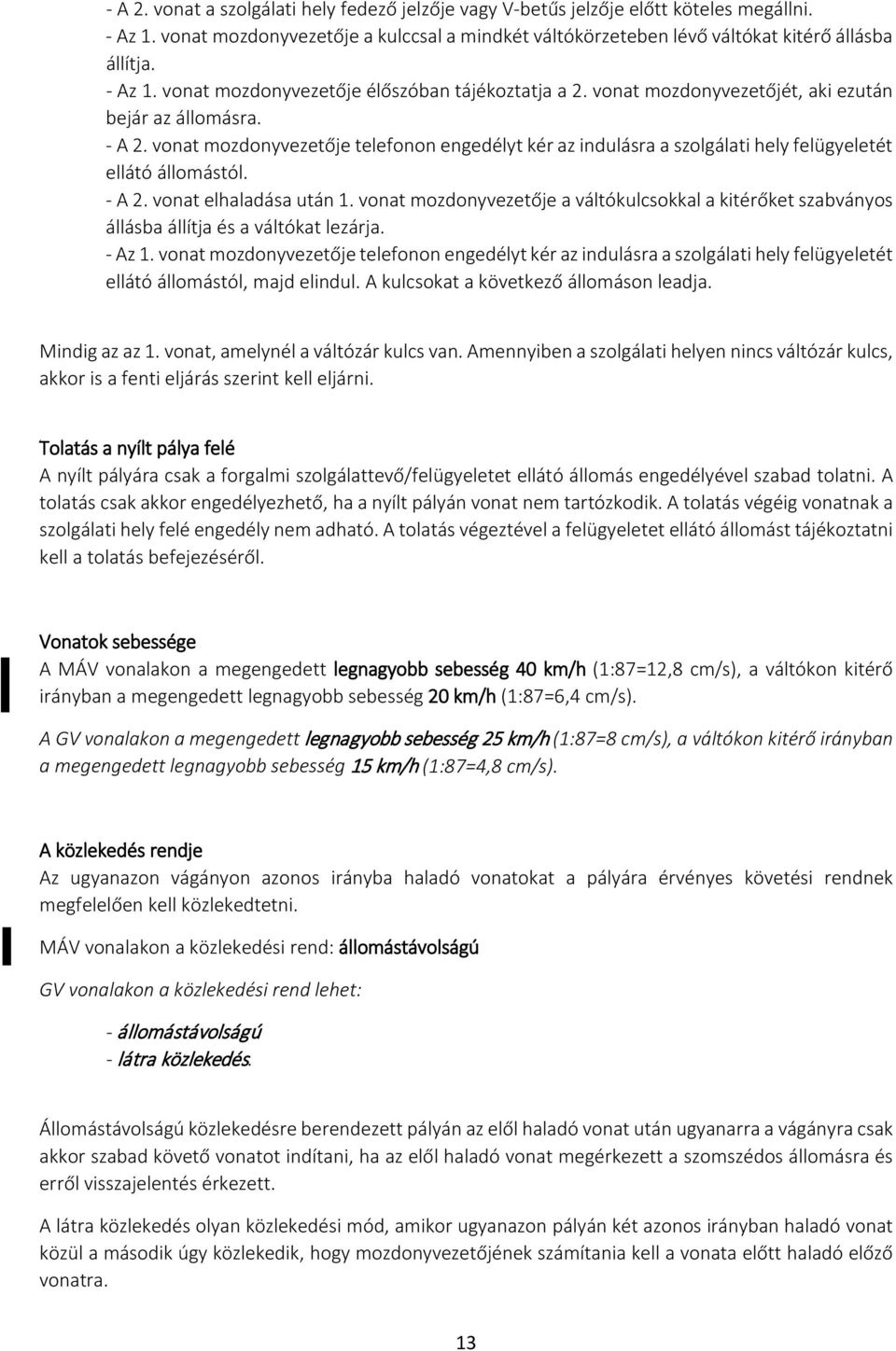 vonat mozdonyvezetője telefonon engedélyt kér az indulásra a szolgálati hely felügyeletét ellátó állomástól. - A 2. vonat elhaladása után 1.
