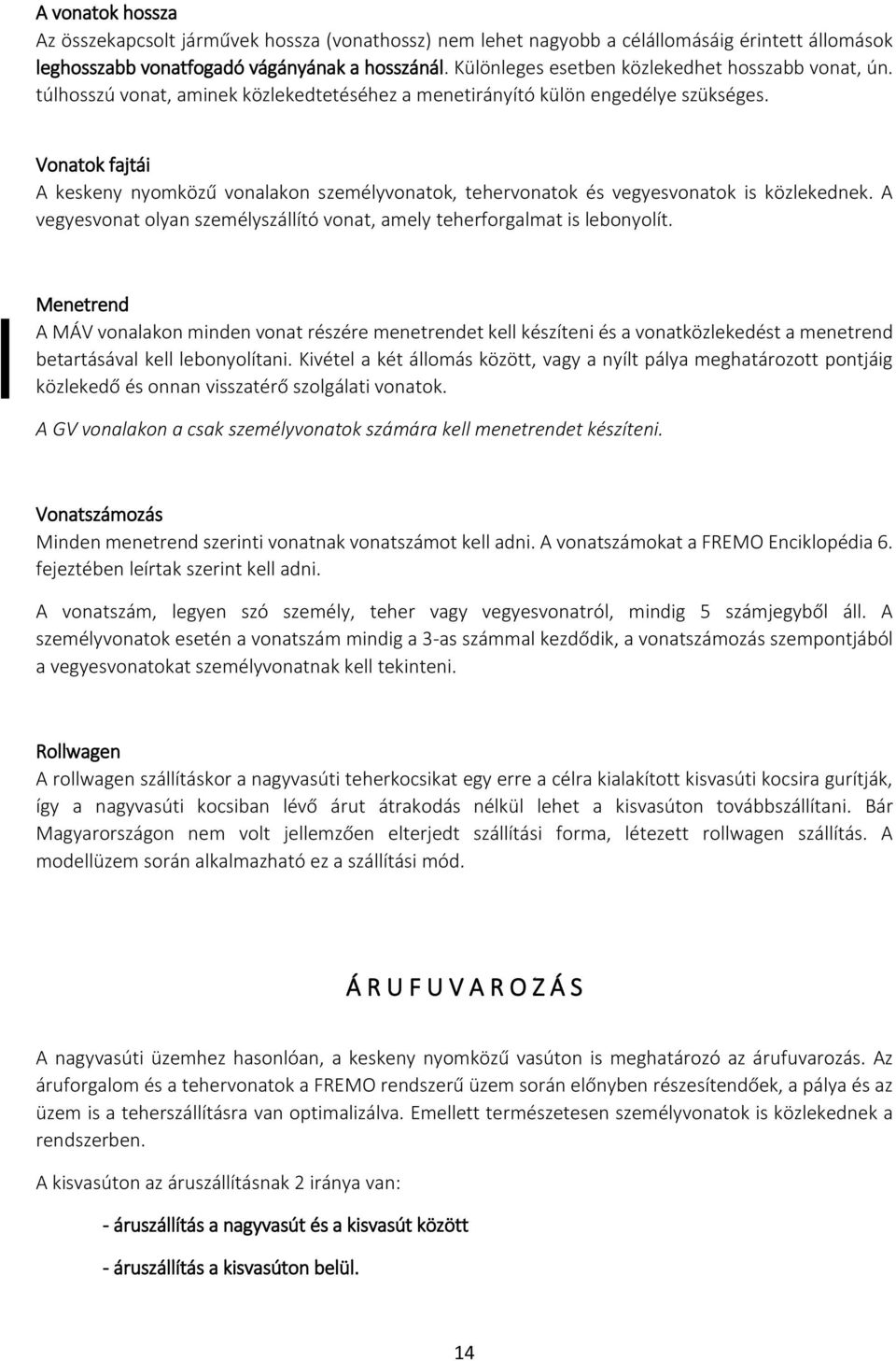 Vonatok fajtái A keskeny nyomközű vonalakon személyvonatok, tehervonatok és vegyesvonatok is közlekednek. A vegyesvonat olyan személyszállító vonat, amely teherforgalmat is lebonyolít.