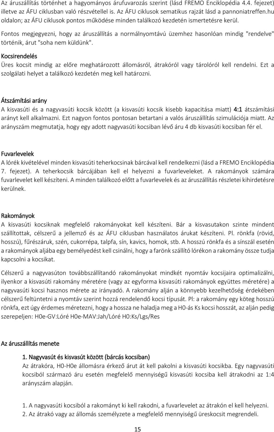 Fontos megjegyezni, hogy az áruszállítás a normálnyomtávú üzemhez hasonlóan mindig "rendelve" történik, árut "soha nem küldünk".