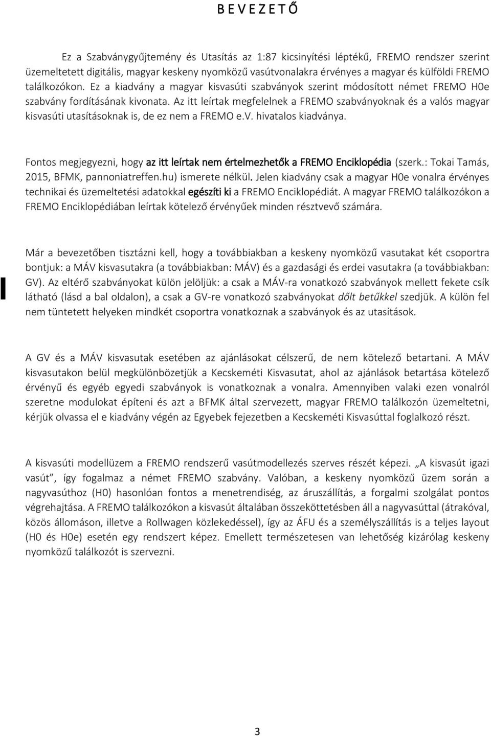Az itt leírtak megfelelnek a FREMO szabványoknak és a valós magyar kisvasúti utasításoknak is, de ez nem a FREMO e.v. hivatalos kiadványa.