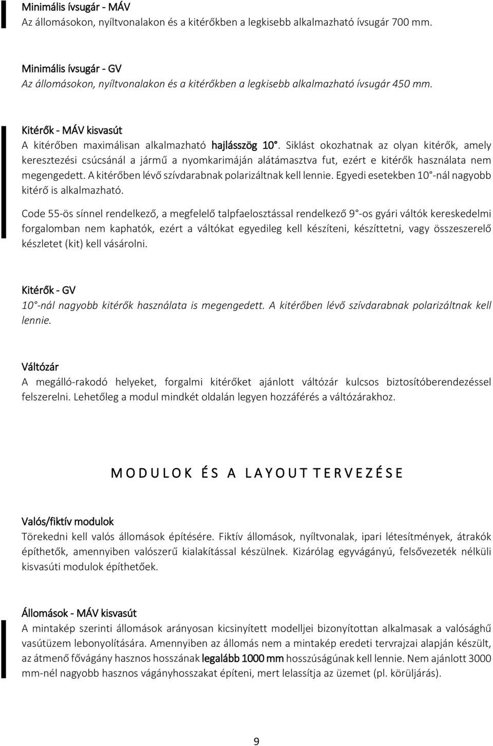 Siklást okozhatnak az olyan kitérők, amely keresztezési csúcsánál a jármű a nyomkarimáján alátámasztva fut, ezért e kitérők használata nem megengedett.