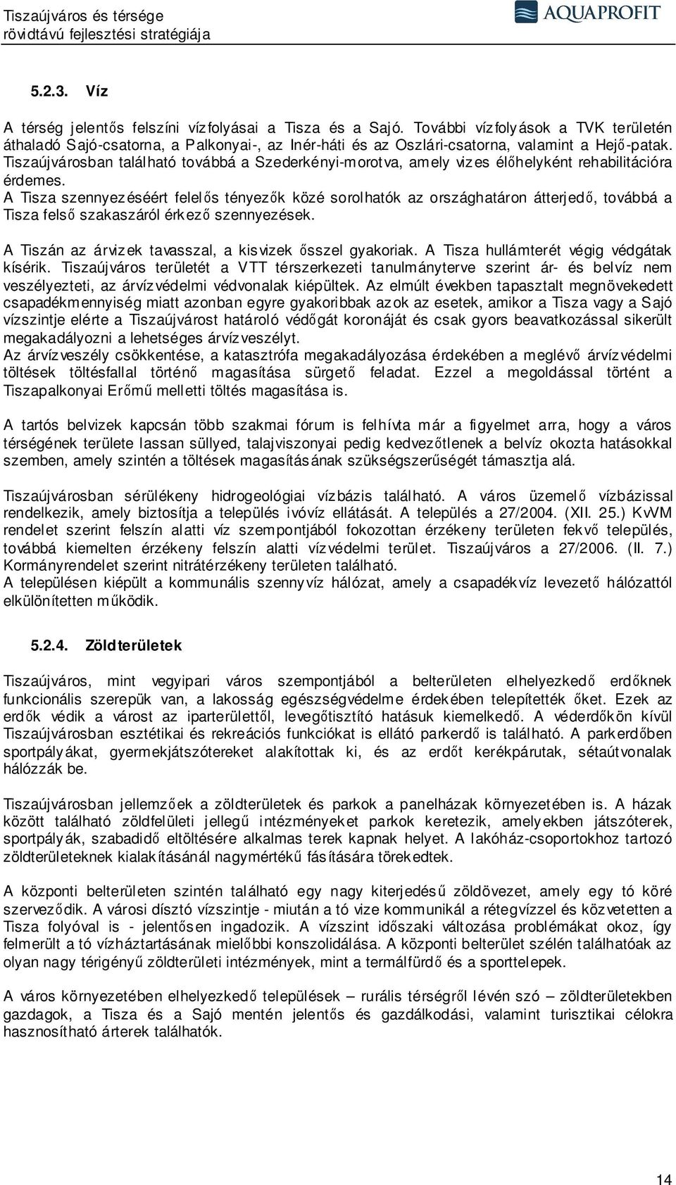 Tiszaújvárosban található továbbá a Szederkényi-morotva, amely vizes élőhelyként rehabilitációra érdemes.