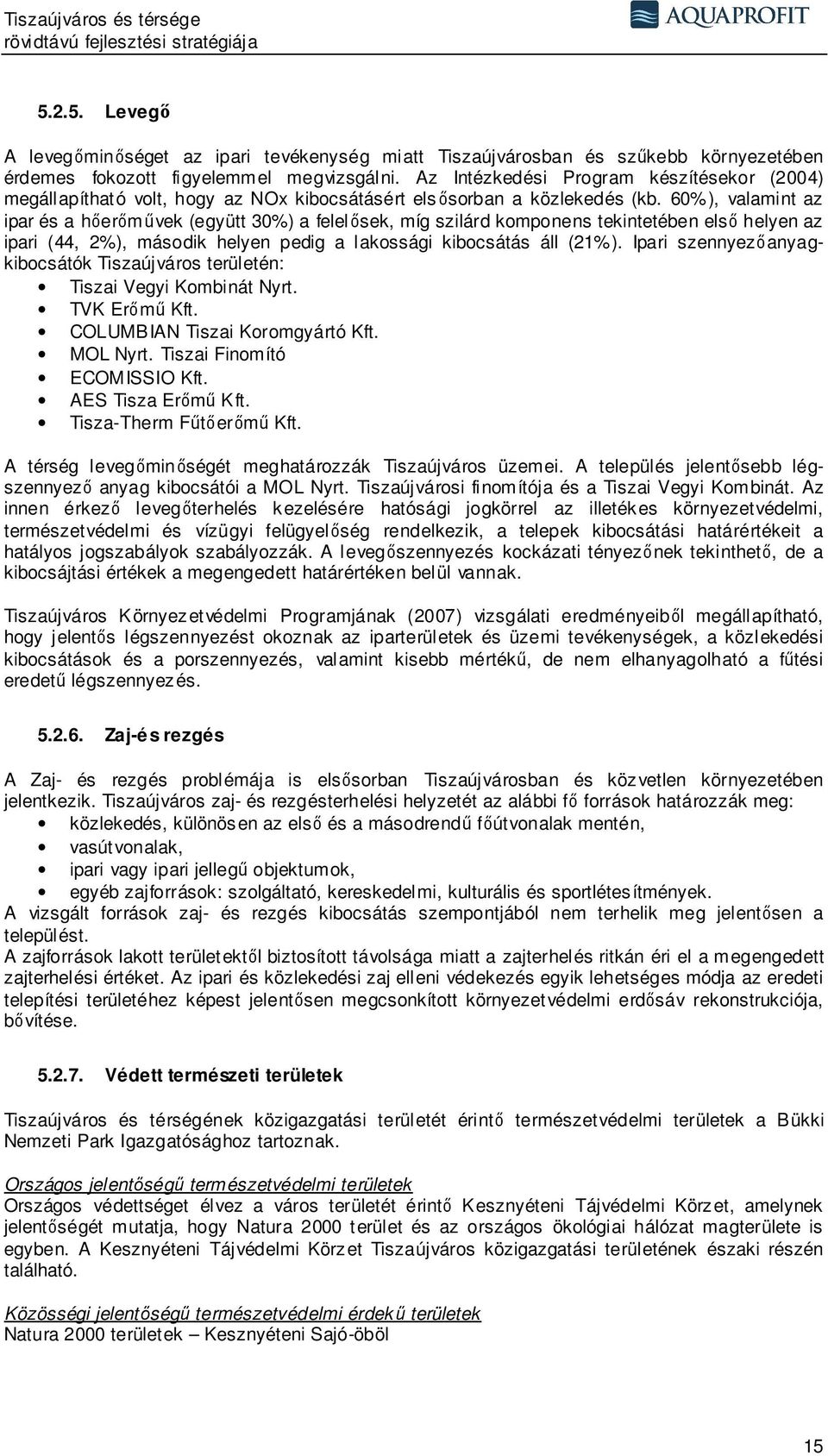 60%), valamint az ipar és a hőerőművek (együtt 30%) a felelősek, míg szilárd komponens tekintetében első helyen az ipari (44, 2%), második helyen pedig a lakossági kibocsátás áll (21%).