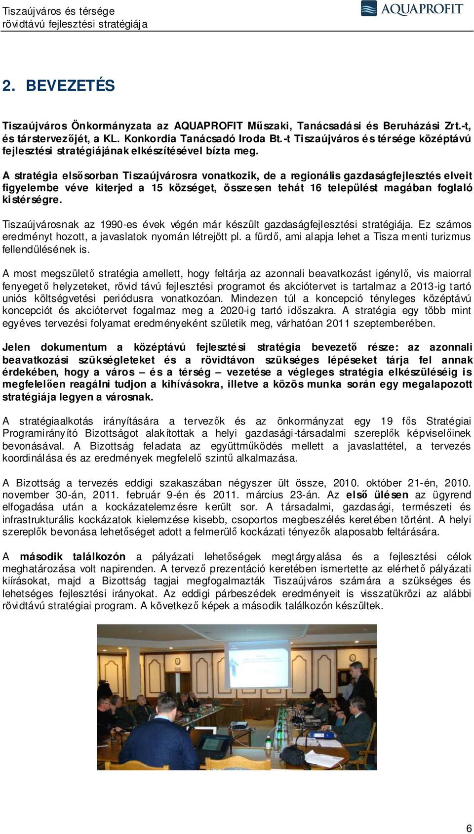 A stratégia elsősorban Tiszaújvárosra vonatkozik, de a regionális gazdaságfejlesztés elveit figyelembe véve kiterjed a 15 községet, össze sen tehát 16 települést magában foglaló kistérségre.