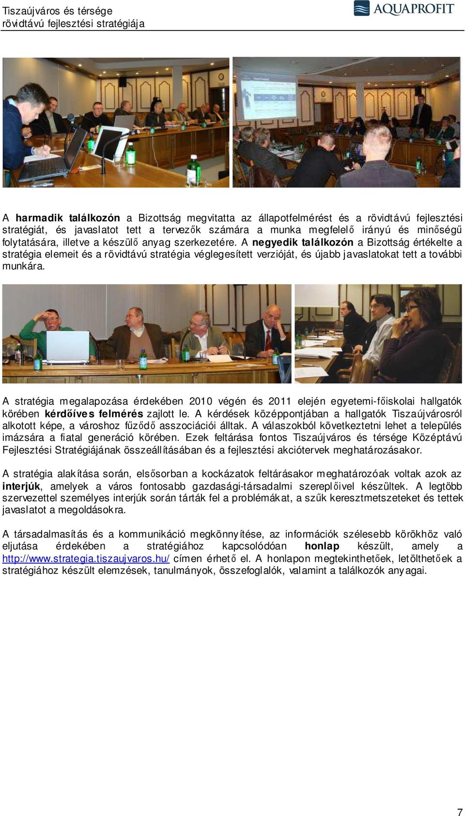 A stratégia megalapozása érdekében 2010 végén és 2011 elején egyetemi-főiskolai hallgatók körében kérdőíve s felmérés zajlott le.