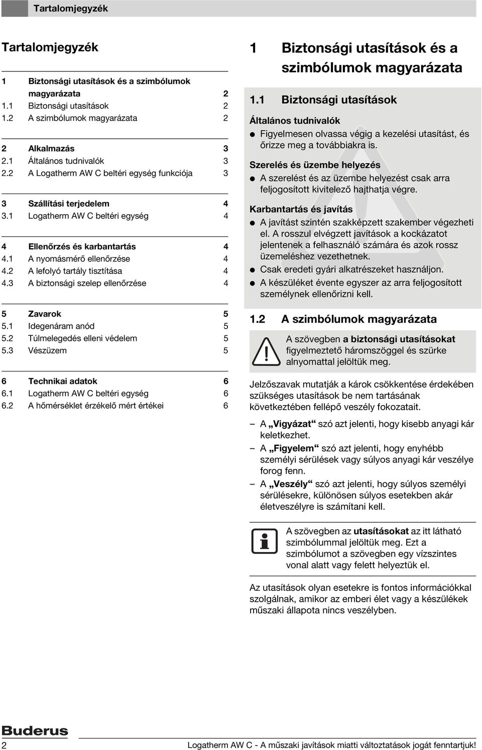 2 A lefolyó tartály tisztítása 4 4.3 A biztonsági szelep ellenőrzése 4 5 Zavarok 5 5.1 Idegenáram anód 5 5.2 Túlmelegedés elleni védelem 5 5.3 Vészüzem 5 6 Technikai adatok 6 6.