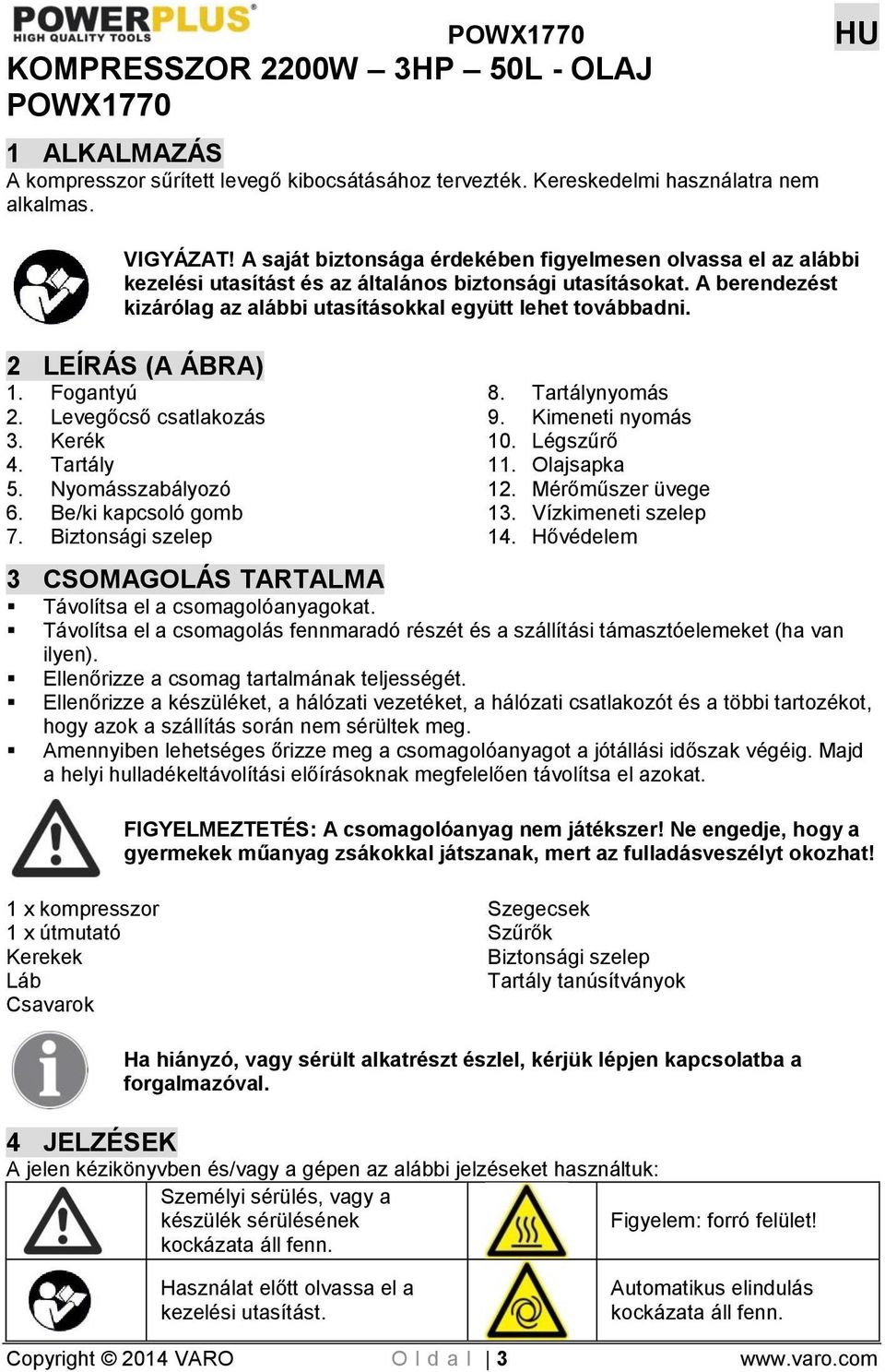 2 LEÍRÁS (A ÁBRA) 1. Fogantyú 2. Levegőcső csatlakozás 3. Kerék 4. Tartály 5. Nyomásszabályozó 6. Be/ki kapcsoló gomb 7. Biztonsági szelep 8. Tartálynyomás 9. Kimeneti nyomás 10. Légszűrő 11.