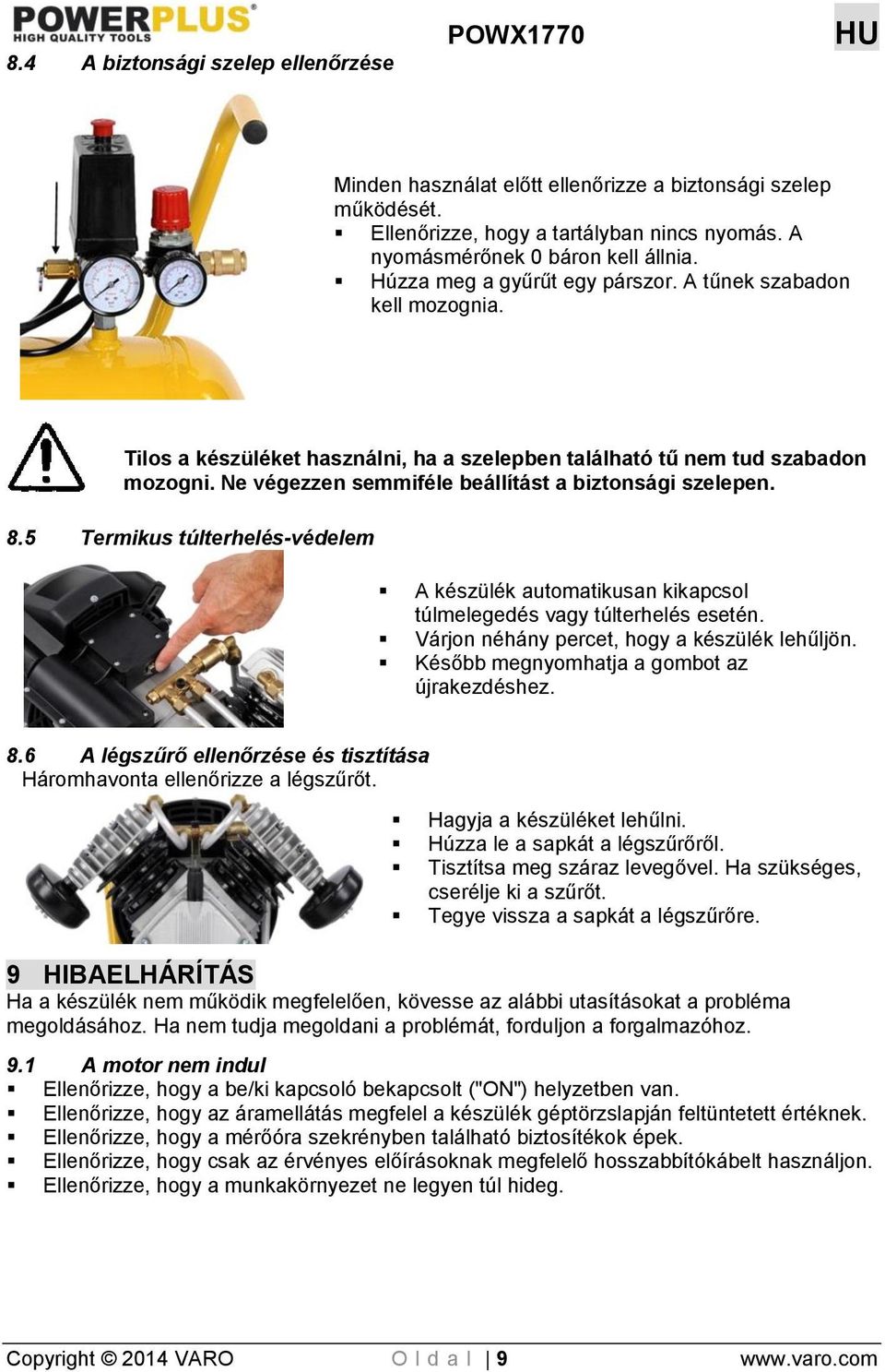 Ne végezzen semmiféle beállítást a biztonsági szelepen. 8.5 Termikus túlterhelés-védelem A készülék automatikusan kikapcsol túlmelegedés vagy túlterhelés esetén.