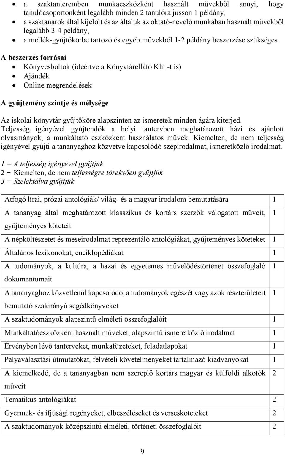 -t is) Ajándék Online megrendelések A gyűjtemény szintje és mélysége Az iskolai könyvtár gyűjtőköre alapszinten az ismeretek minden ágára kiterjed.