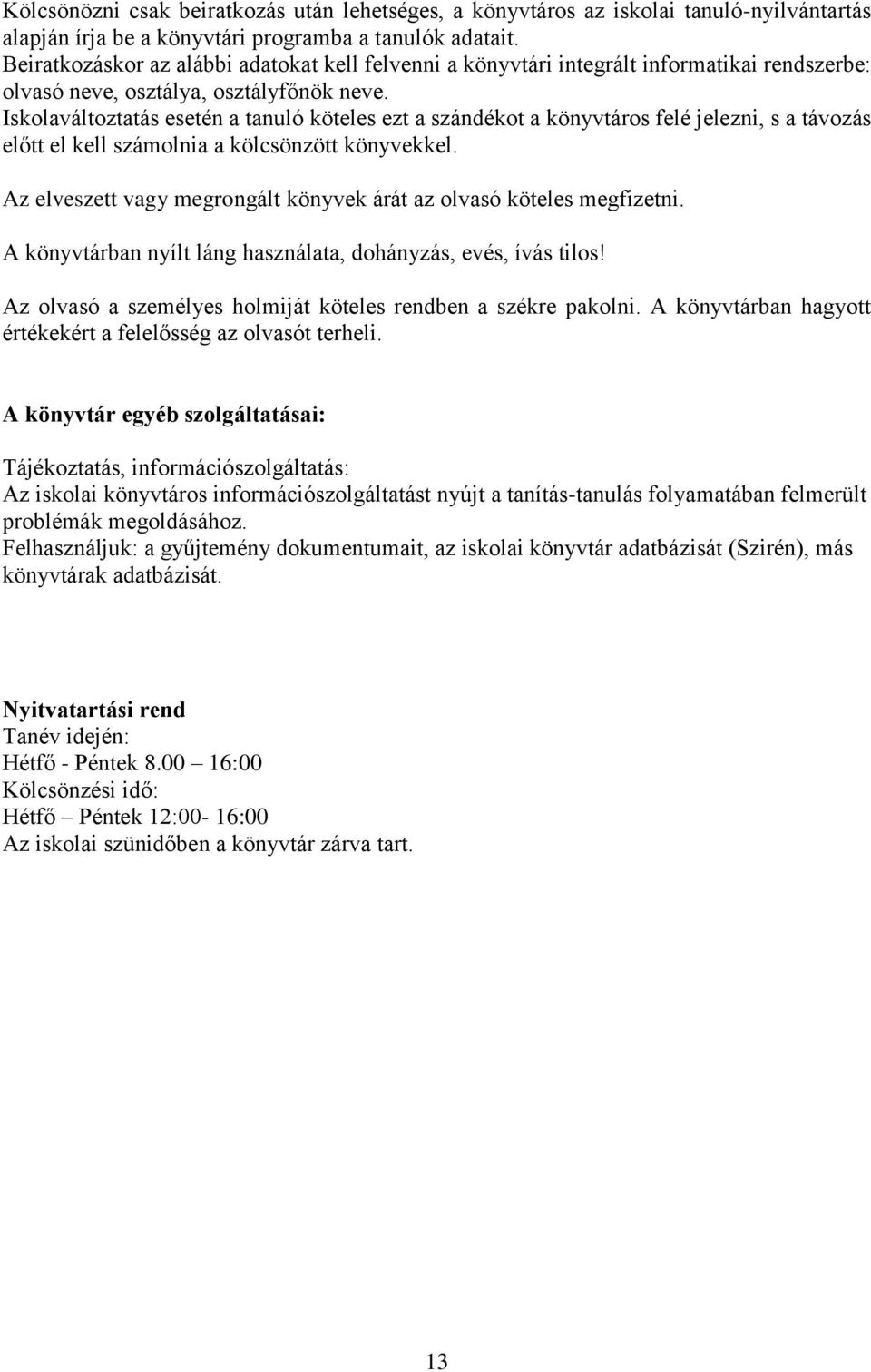 Iskolaváltoztatás esetén a tanuló köteles ezt a szándékot a könyvtáros felé jelezni, s a távozás előtt el kell számolnia a kölcsönzött könyvekkel.