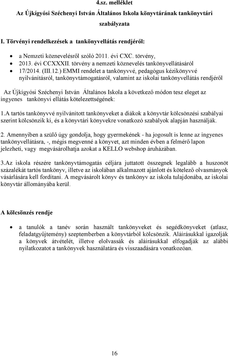 ) EMMI rendelet a tankönyvvé, pedagógus kézikönyvvé nyilvánításról, tankönyvtámogatásról, valamint az iskolai tankönyvellátás rendjéről Az Újkígyósi Széchenyi István Általános Iskola a következő