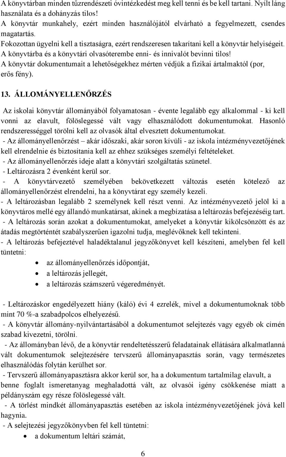 A könyvtárba és a könyvtári olvasóterembe enni- és innivalót bevinni tilos! A könyvtár dokumentumait a lehetőségekhez mérten védjük a fizikai ártalmaktól (por, erős fény). 13.