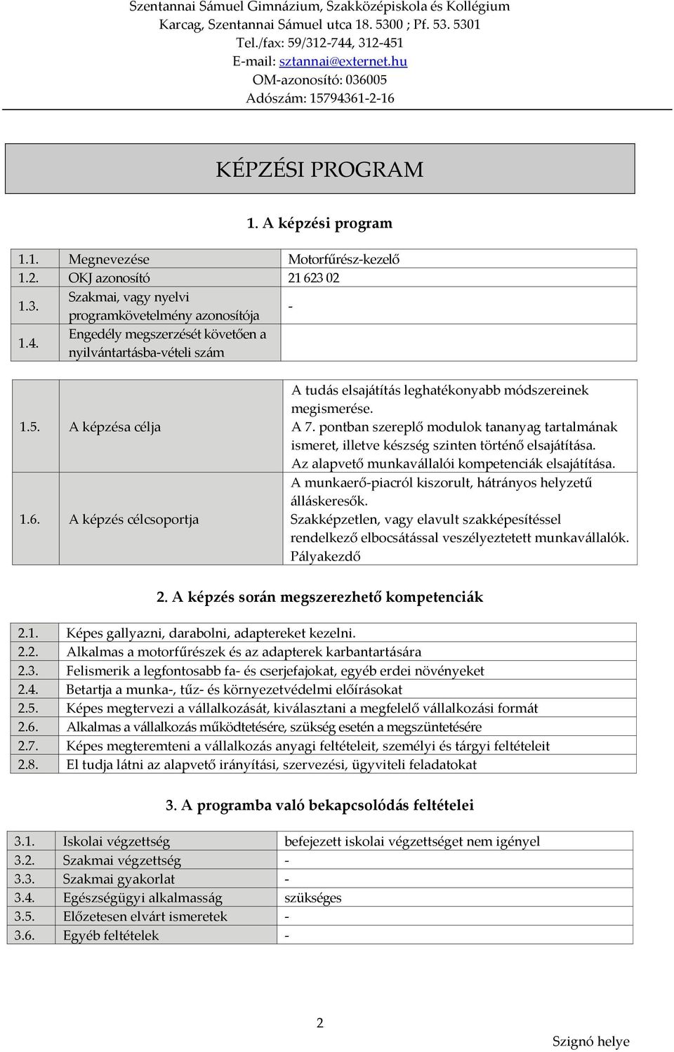 pontban szereplő modulok tananyag tartalmának ismeret, illetve készség szinten történő elsajátítása. Az alapvető munkavállalói kompetenciák elsajátítása.