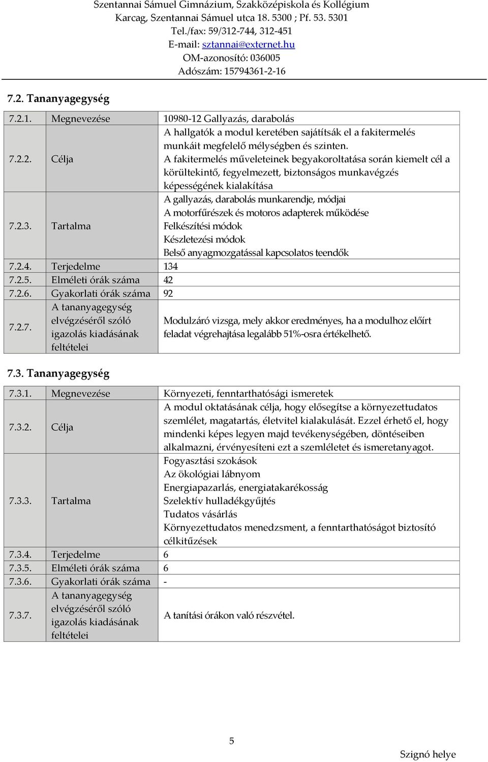 Tartalma A gallyazás, darabolás munkarendje, módjai A motorfűrészek és motoros adapterek működése Felkészítési módok Készletezési módok Belső anyagmozgatással kapcsolatos teendők 7.2.4.