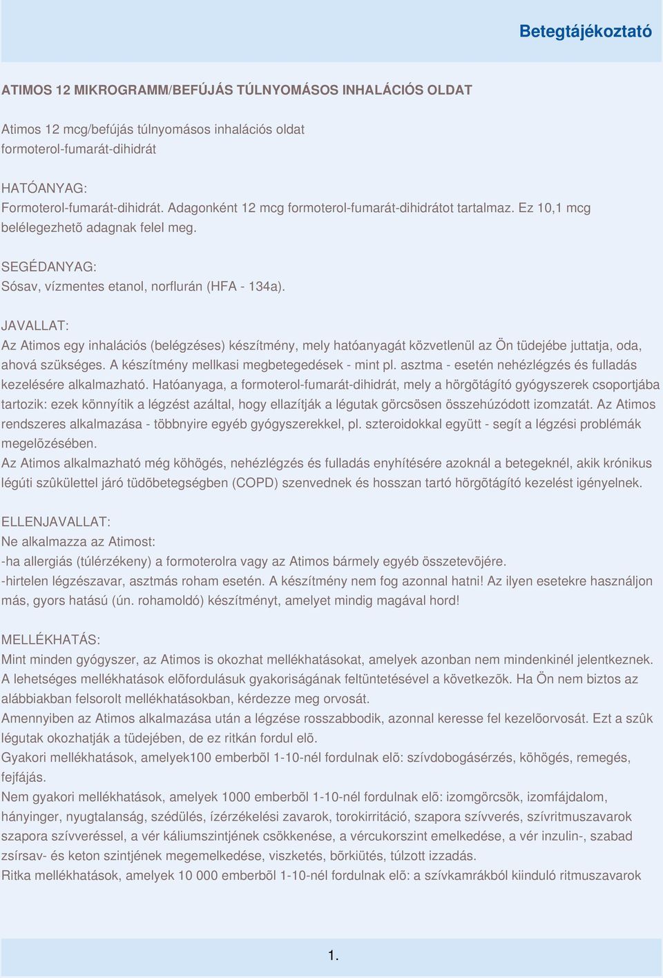 JAVALLAT: Az Atimos egy inhalációs (belégzéses) készítmény, mely hatóanyagát közvetlenül az Ön tüdejébe juttatja, oda, ahová szükséges. A készítmény mellkasi megbetegedések - mint pl.