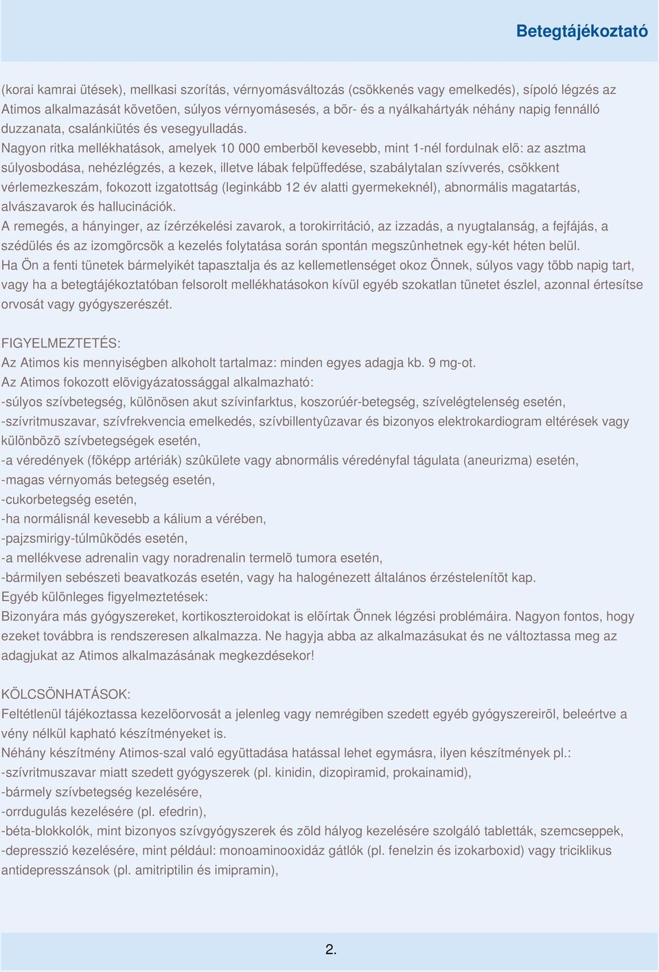 Nagyon ritka mellékhatások, amelyek 10 000 emberbõl kevesebb, mint 1-nél fordulnak elõ: az asztma súlyosbodása, nehézlégzés, a kezek, illetve lábak felpüffedése, szabálytalan szívverés, csökkent