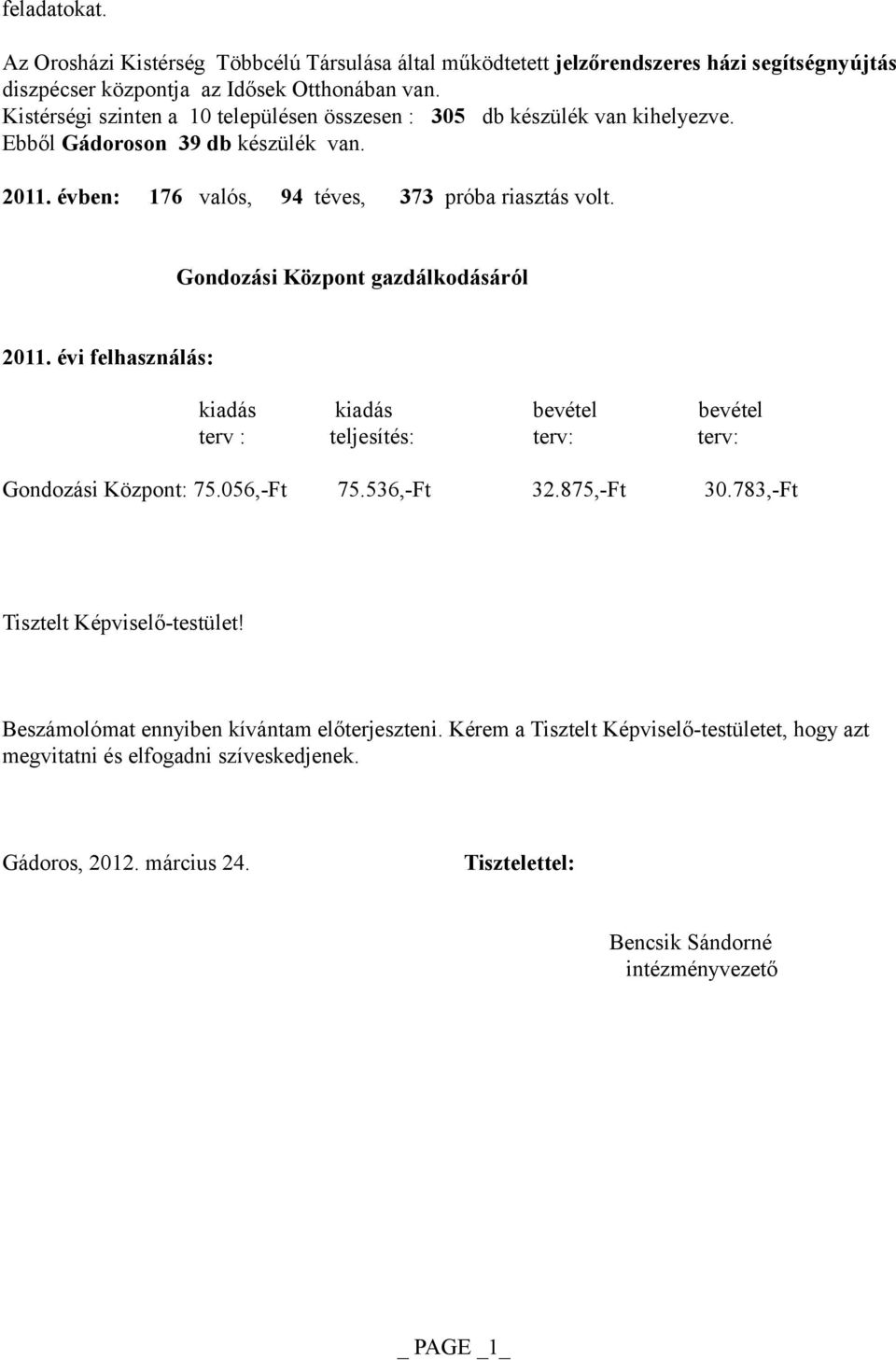 Gondozási Központ gazdálkodásáról 2011. évi felhasználás: kiadás kiadás bevétel bevétel terv : teljesítés: terv: terv: Gondozási Központ: 75.056,-Ft 75.536,-Ft 32.875,-Ft 30.