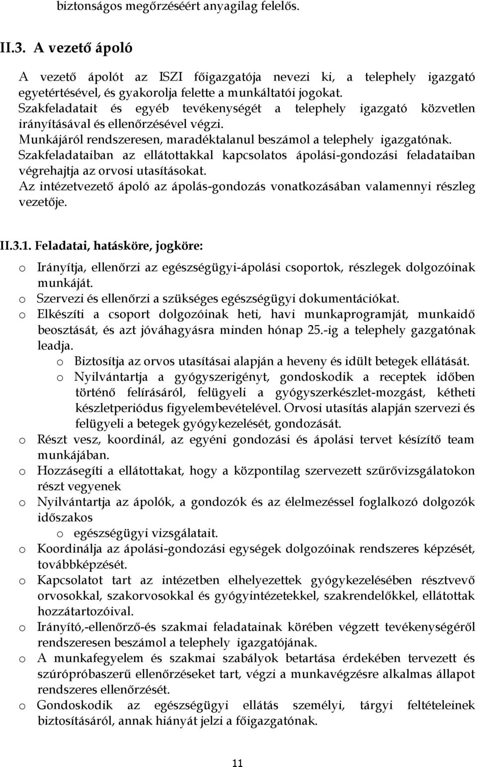 Szakfeladataiban az ellátttakkal kapcslats áplási-gndzási feladataiban végrehajtja az rvsi utasításkat. Az intézetvezető ápló az áplás-gndzás vnatkzásában valamennyi részleg vezetője. II.3.1.