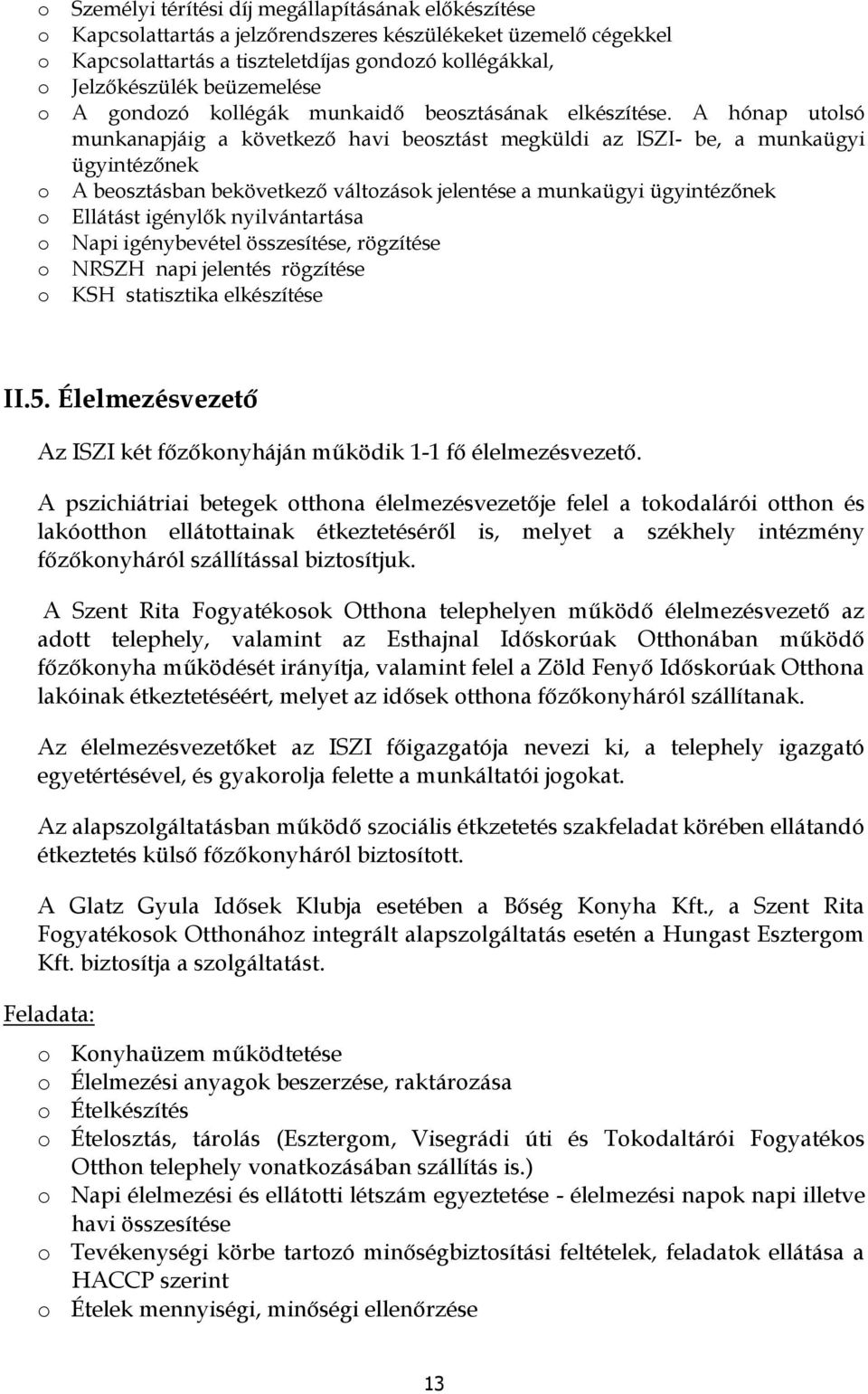 A hónap utlsó munkanapjáig a következő havi besztást megküldi az ISZI- be, a munkaügyi ügyintézőnek A besztásban bekövetkező váltzásk jelentése a munkaügyi ügyintézőnek Ellátást igénylők