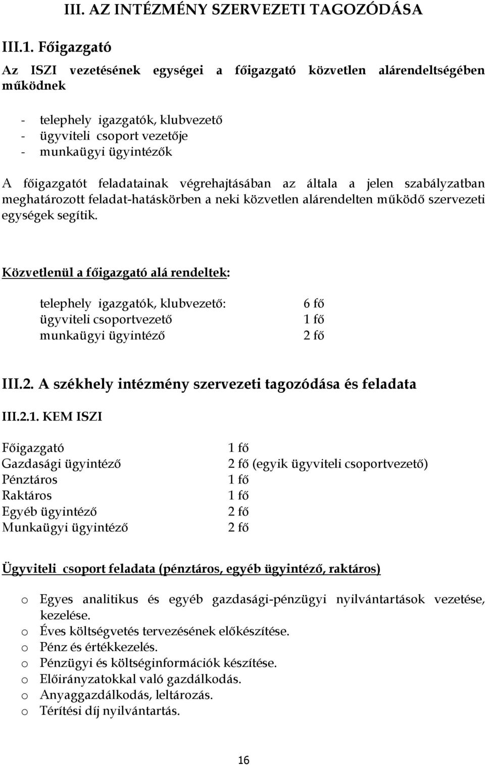 főigazgatót feladatainak végrehajtásában az általa a jelen szabályzatban meghatárztt feladat-hatáskörben a neki közvetlen alárendelten működő szervezeti egységek segítik.