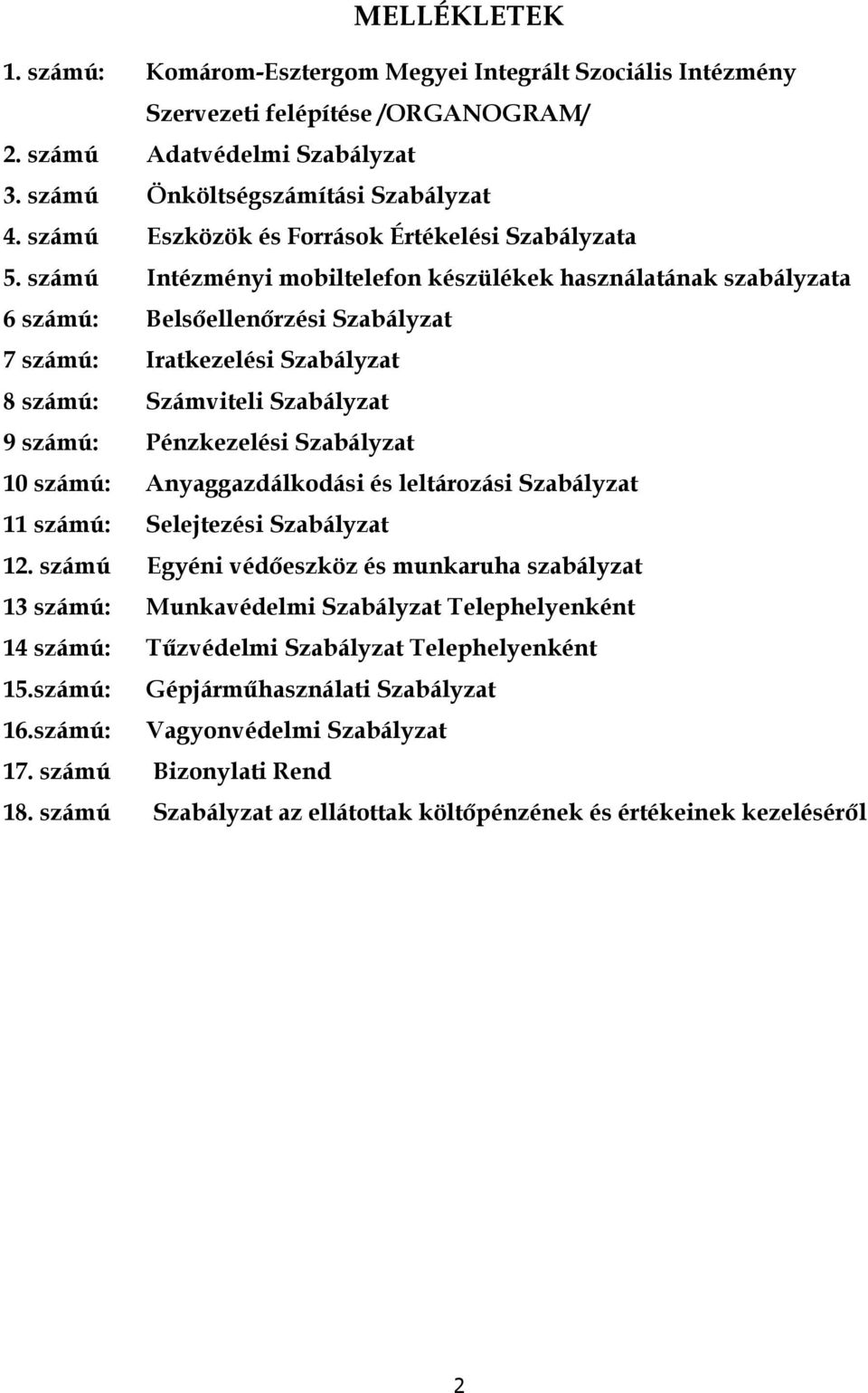 számú Intézményi mbiltelefn készülékek használatának szabályzata 6 számú: Belsőellenőrzési Szabályzat 7 számú: Iratkezelési Szabályzat 8 számú: Számviteli Szabályzat 9 számú: Pénzkezelési Szabályzat