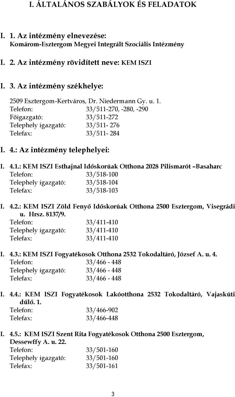 : Az intézmény telephelyei: I. 4.1.: KEM ISZI Esthajnal Időskrúak Otthna 2028 Pilismarót Basaharc Telefn: 33/518-100 Telephely igazgató: 33/518-104 Telefax: 33/518-103 I. 4.2.: KEM ISZI Zöld Fenyő Időskrúak Otthna 2500 Esztergm, Visegrádi u.