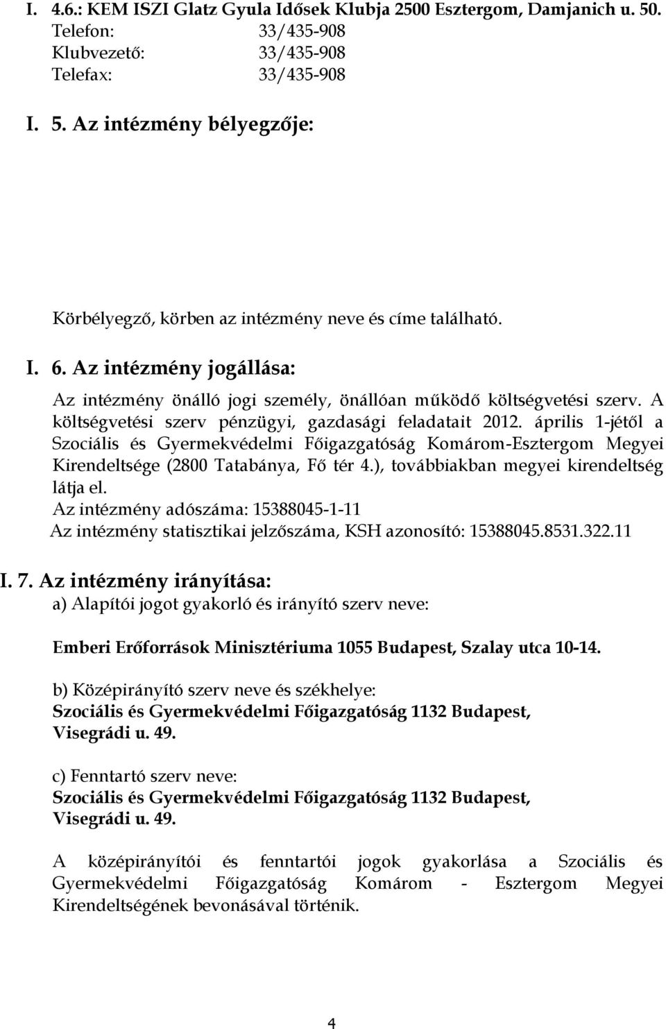 április 1-jétől a Szciális és Gyermekvédelmi Főigazgatóság Kmárm-Esztergm Megyei Kirendeltsége (2800 Tatabánya, Fő tér 4.), tvábbiakban megyei kirendeltség látja el.