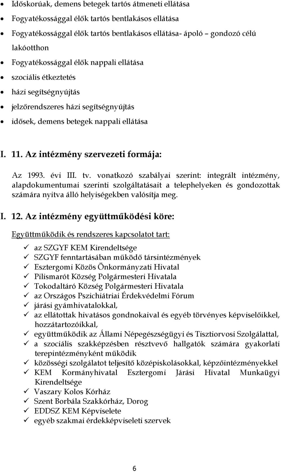 vnatkzó szabályai szerint: integrált intézmény, alapdkumentumai szerinti szlgáltatásait a telephelyeken és gndzttak számára nyitva álló helyiségekben valósítja meg. I. 12.