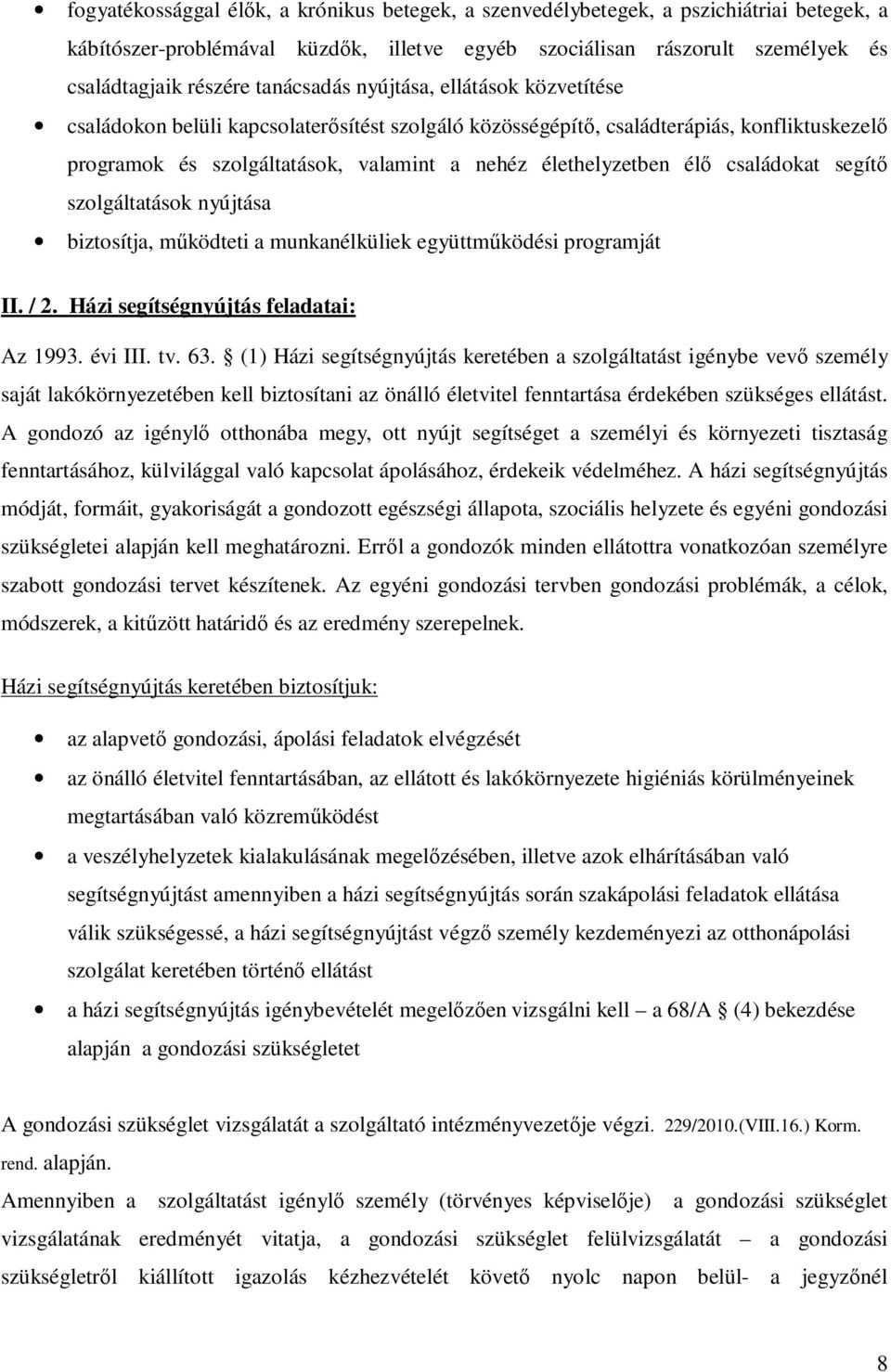 élő családokat segítő szolgáltatások nyújtása biztosítja, működteti a munkanélküliek együttműködési programját II. / 2. Házi segítségnyújtás feladatai: Az 1993. évi III. tv. 63.