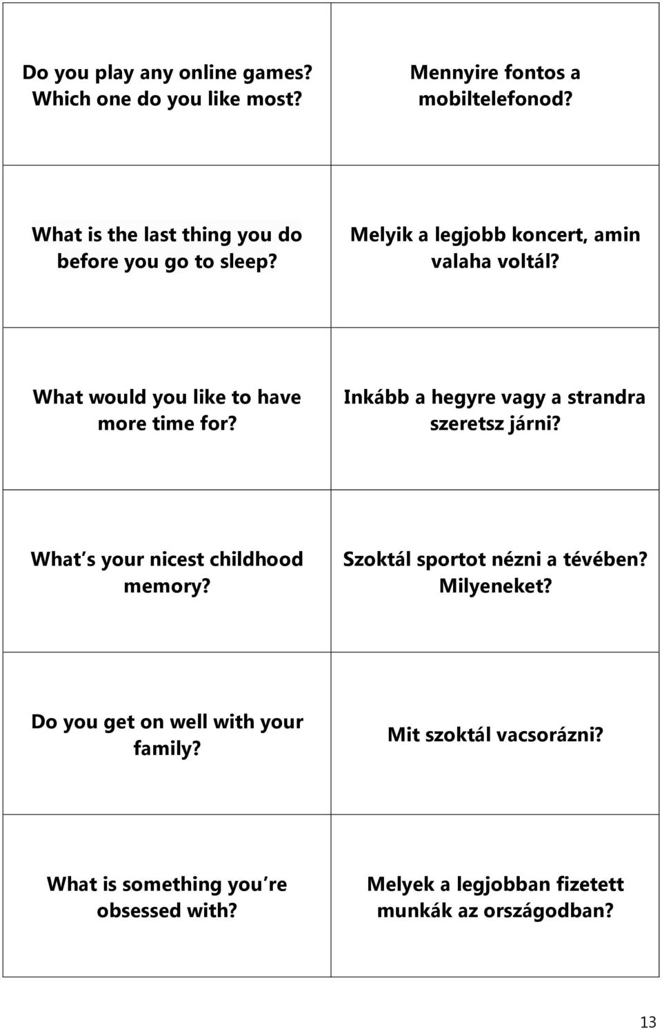 What would you like to have more time for? Inkább a hegyre vagy a strandra szeretsz járni? What s your nicest childhood memory?