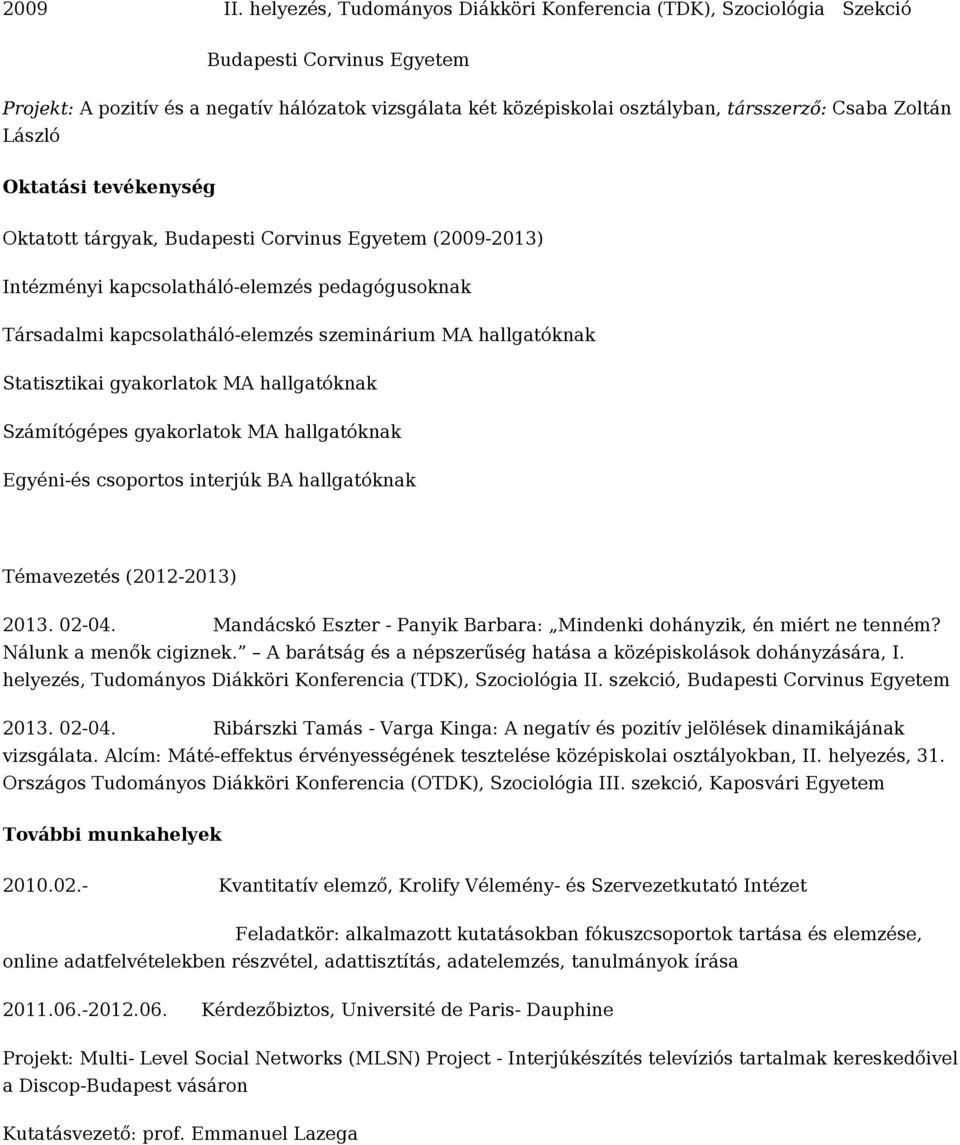 Zoltán László Oktatási tevékenység Oktatott tárgyak, Budapesti Corvinus Egyetem (2009-2013) Intézményi kapcsolatháló-elemzés pedagógusoknak Társadalmi kapcsolatháló-elemzés szeminárium MA