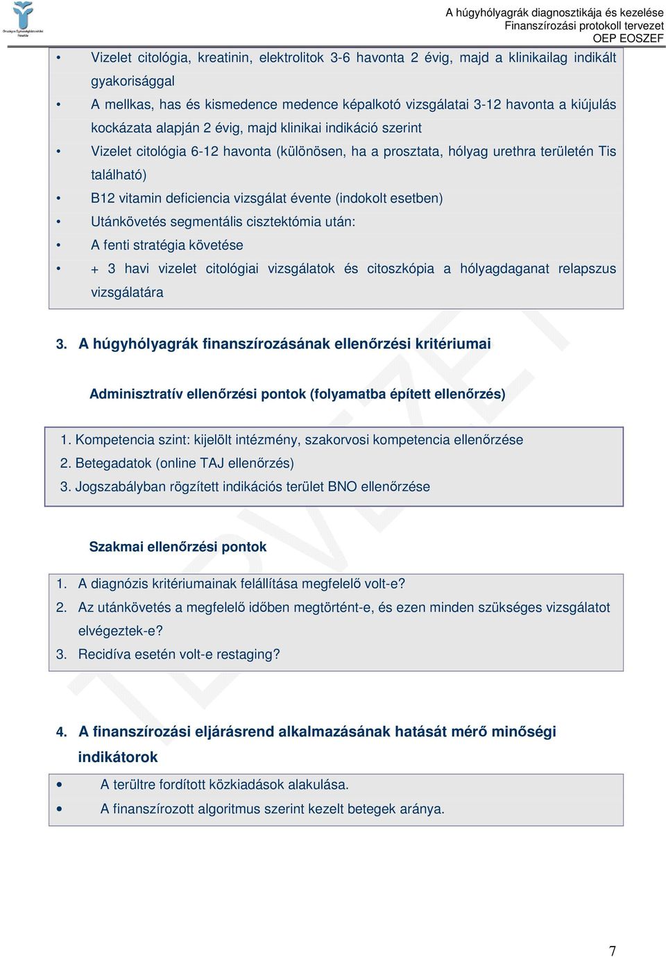 esetben) Utánkövetés segmentális cisztektómia után: A fenti stratégia követése + 3 havi vizelet citológiai vizsgálatok és citoszkópia a hólyagdaganat relapszus vizsgálatára 3.