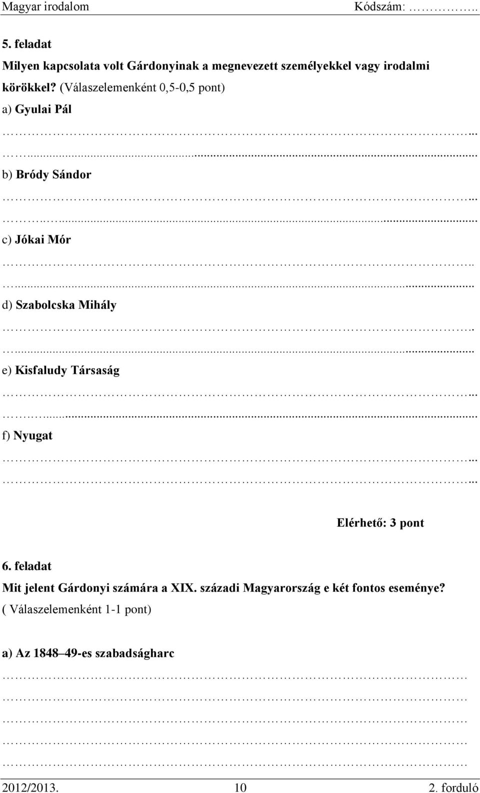 .... e) Kisfaludy Társaság....... f) Nyugat...... Elérhető: 3 pont 6. feladat Mit jelent Gárdonyi számára a XIX.