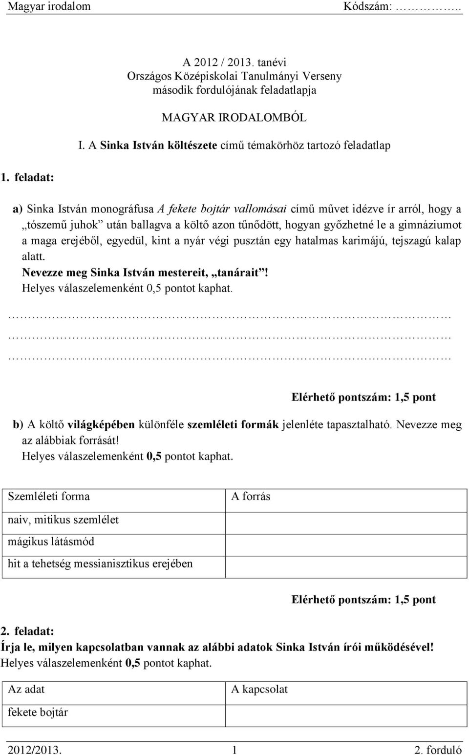 erejéből, egyedül, kint a nyár végi pusztán egy hatalmas karimájú, tejszagú kalap alatt. Nevezze meg Sinka István mestereit, tanárait! Helyes válaszelemenként 0,5 pontot kaphat.