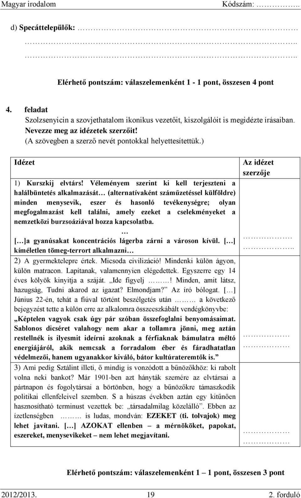 Véleményem szerint ki kell terjeszteni a halálbüntetés alkalmazását (alternatívaként száműzetéssel külföldre) minden menysevik, eszer és hasonló tevékenységre; olyan megfogalmazást kell találni,