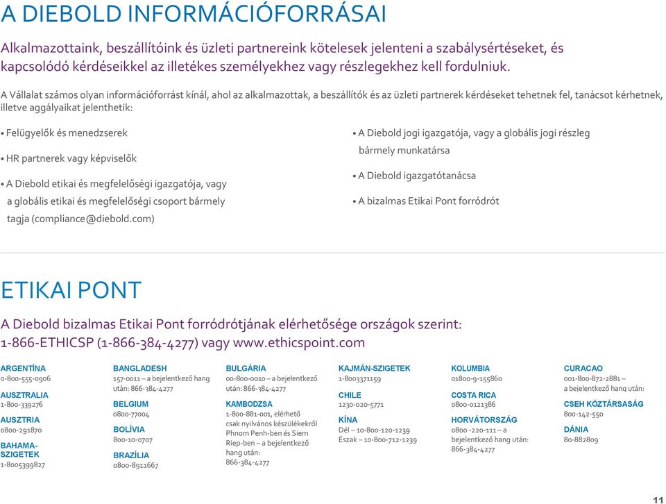 A Vállalat számos olyan információforrást kínál, ahol az alkalmazottak, a beszállítók és az üzleti partnerek kérdéseket tehetnek fel, tanácsot kérhetnek, illetve aggályaikat jelenthetik: Felügyelők