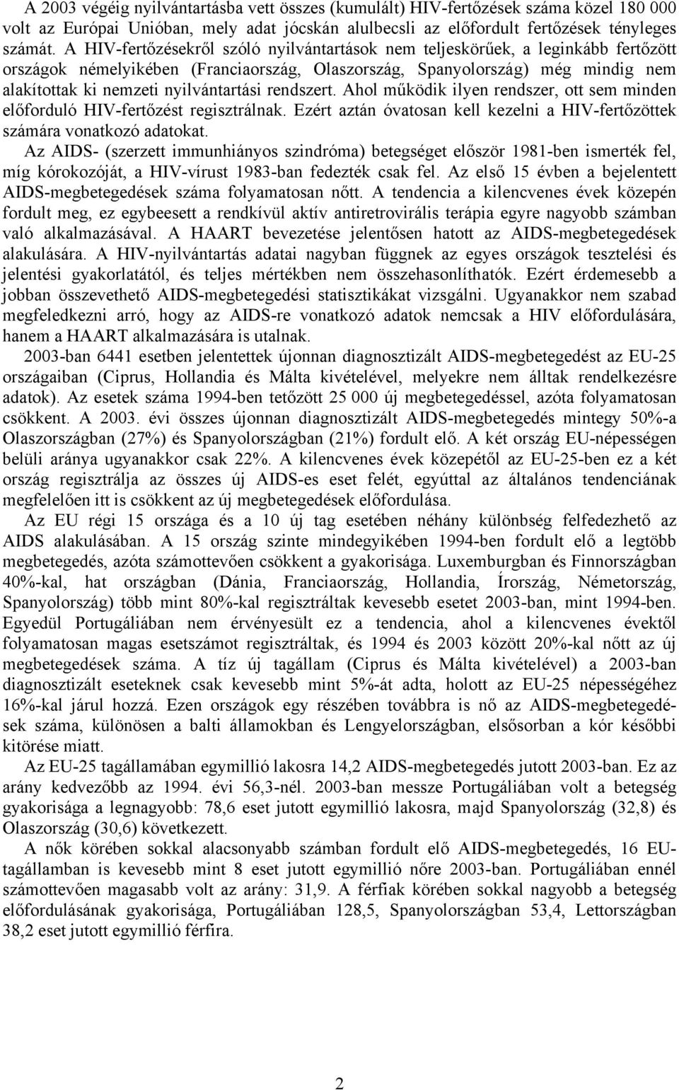 nyilvántartási rendszert. Ahol működik ilyen rendszer, ott sem minden előforduló HIV-fertőzést regisztrálnak. Ezért aztán óvatosan kell kezelni a HIV-fertőzöttek számára vonatkozó adatokat.