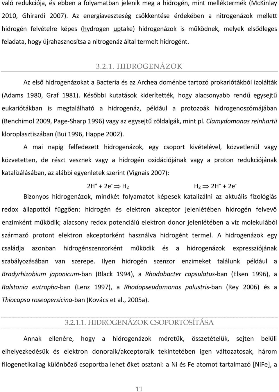 által termelt hidrogént. 3.2.1. HIDROGENÁZOK Az első hidrogenázokat a Bacteria és az Archea doménbe tartozó prokariótákból izolálták (Adams 1980, Graf 1981).