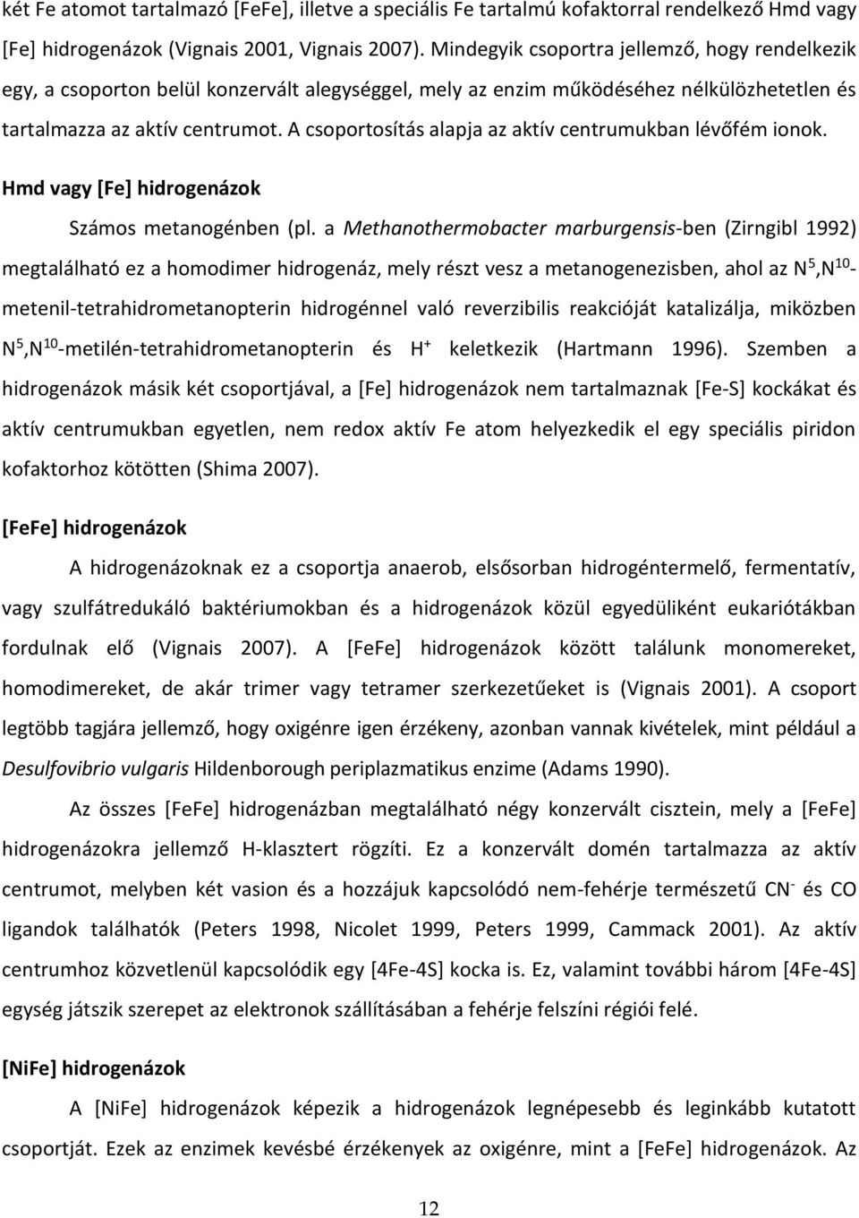 A csoportosítás alapja az aktív centrumukban lévőfém ionok. Hmd vagy [Fe] hidrogenázok Számos metanogénben (pl.