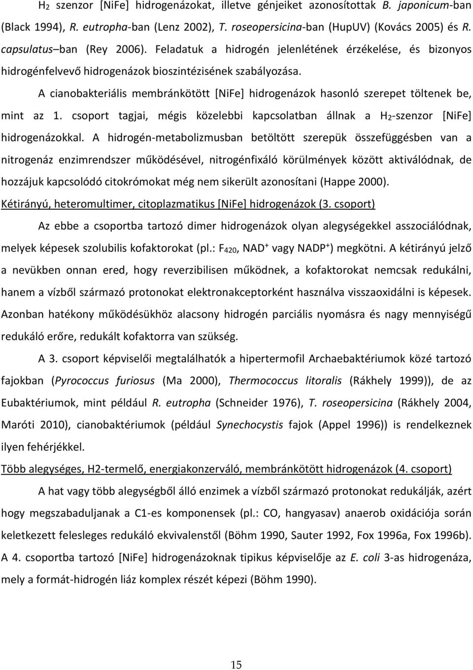 A cianobakteriális membránkötött [NiFe] hidrogenázok hasonló szerepet töltenek be, mint az 1. csoport tagjai, mégis közelebbi kapcsolatban állnak a H2-szenzor [NiFe] hidrogenázokkal.