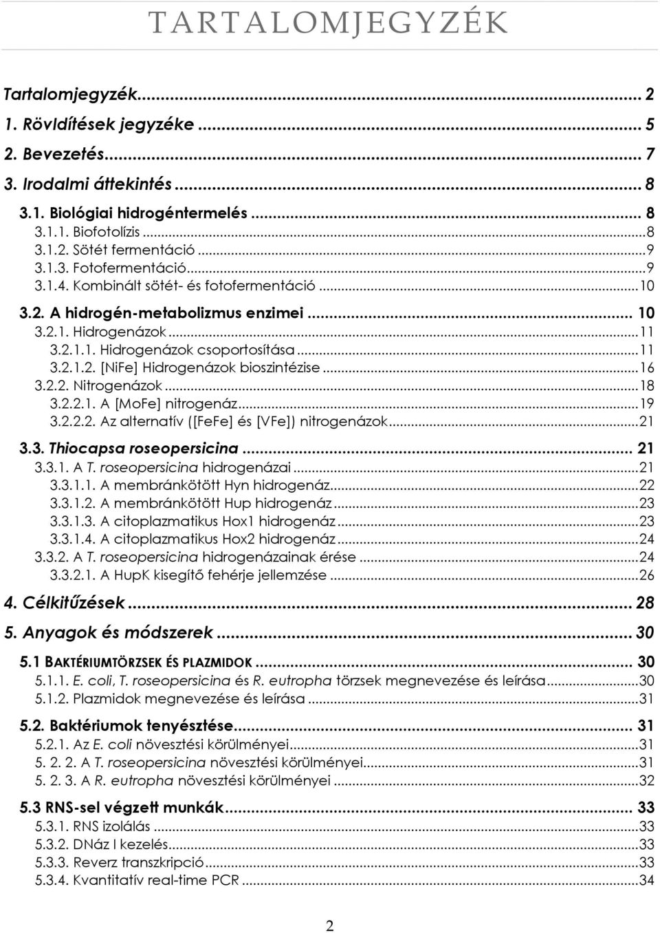 .. 16 3.2.2. Nitrogenázok... 18 3.2.2.1. A [MoFe] nitrogenáz... 19 3.2.2.2. Az alternatív ([FeFe] és [VFe]) nitrogenázok... 21 3.3. Thiocapsa roseopersicina... 21 3.3.1. A T.