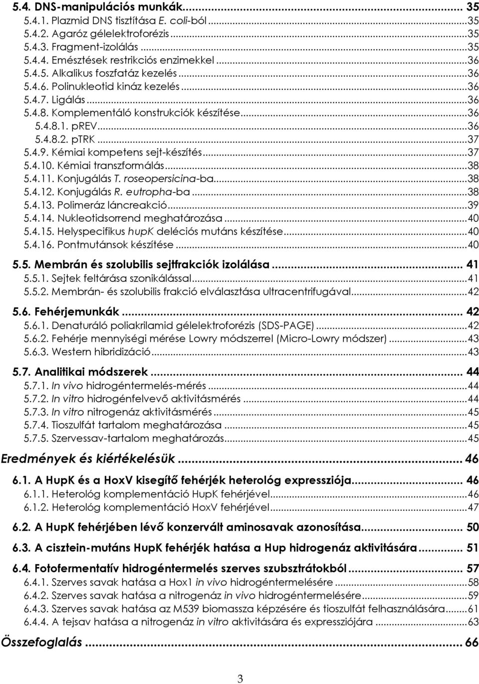 Kémiai kompetens sejt-készítés... 37 5.4.10. Kémiai transzformálás... 38 5.4.11. Konjugálás T. roseopersicina-ba... 38 5.4.12. Konjugálás R. eutropha-ba... 38 5.4.13. Polimeráz láncreakció... 39 5.4.14.