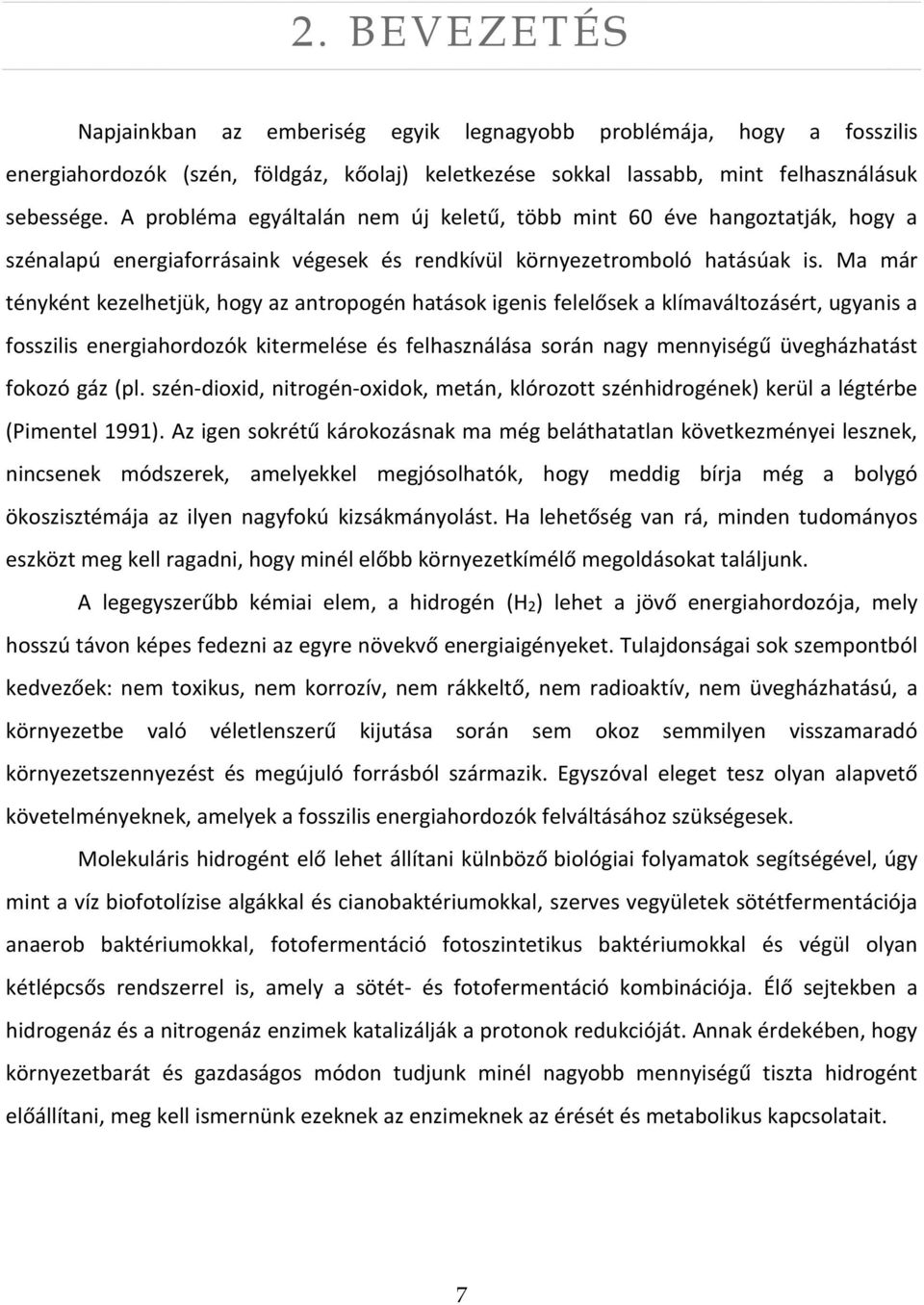 Ma már tényként kezelhetjük, hogy az antropogén hatások igenis felelősek a klímaváltozásért, ugyanis a fosszilis energiahordozók kitermelése és felhasználása során nagy mennyiségű üvegházhatást