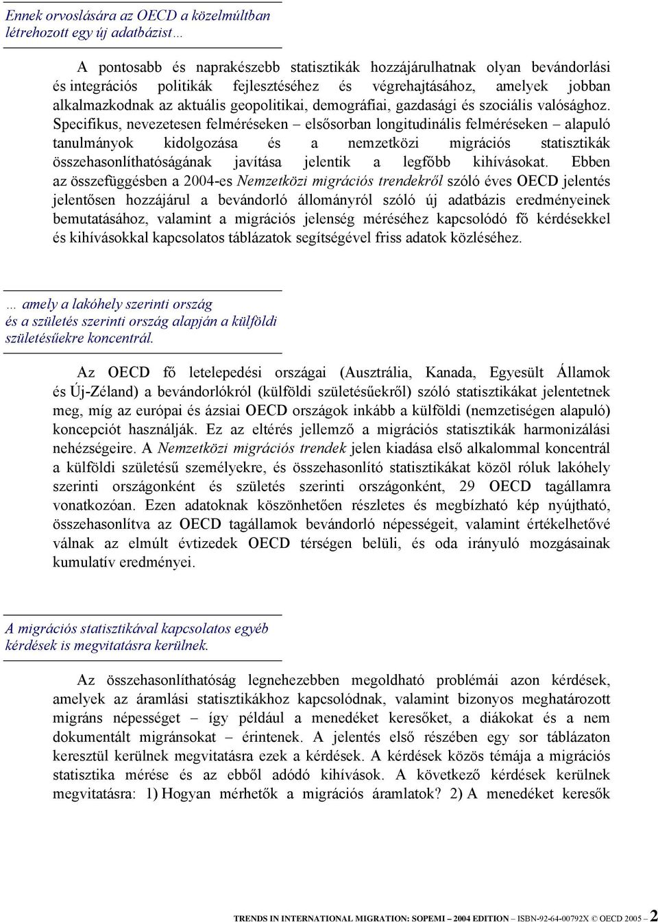 Specifikus, nevezetesen felméréseken elsősorban longitudinális felméréseken alapuló tanulmányok kidolgozása és a nemzetközi migrációs statisztikák összehasonlíthatóságának javítása jelentik a legfőbb