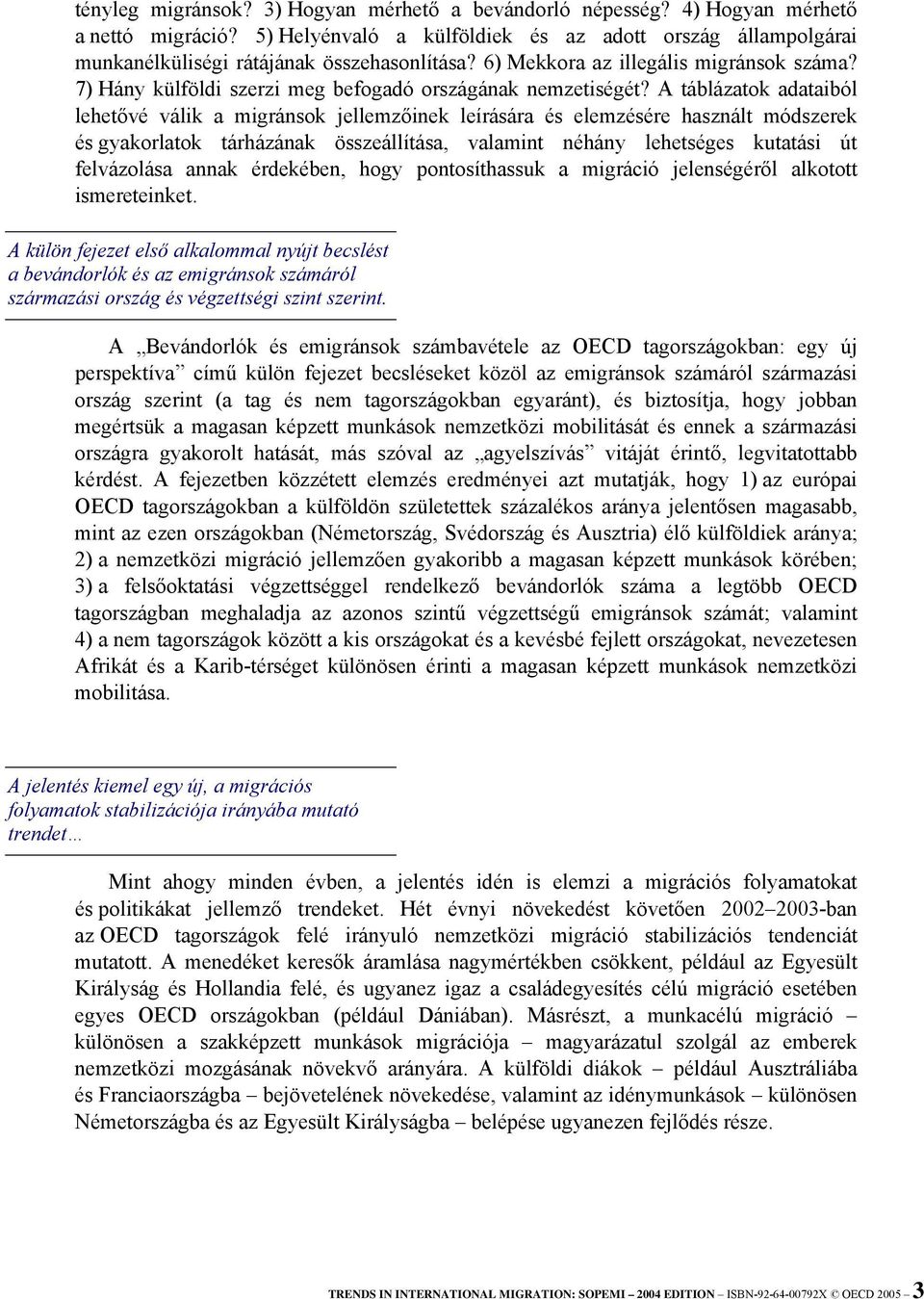 A táblázatok adataiból lehetővé válik a migránsok jellemzőinek leírására és elemzésére használt módszerek és gyakorlatok tárházának összeállítása, valamint néhány lehetséges kutatási út felvázolása